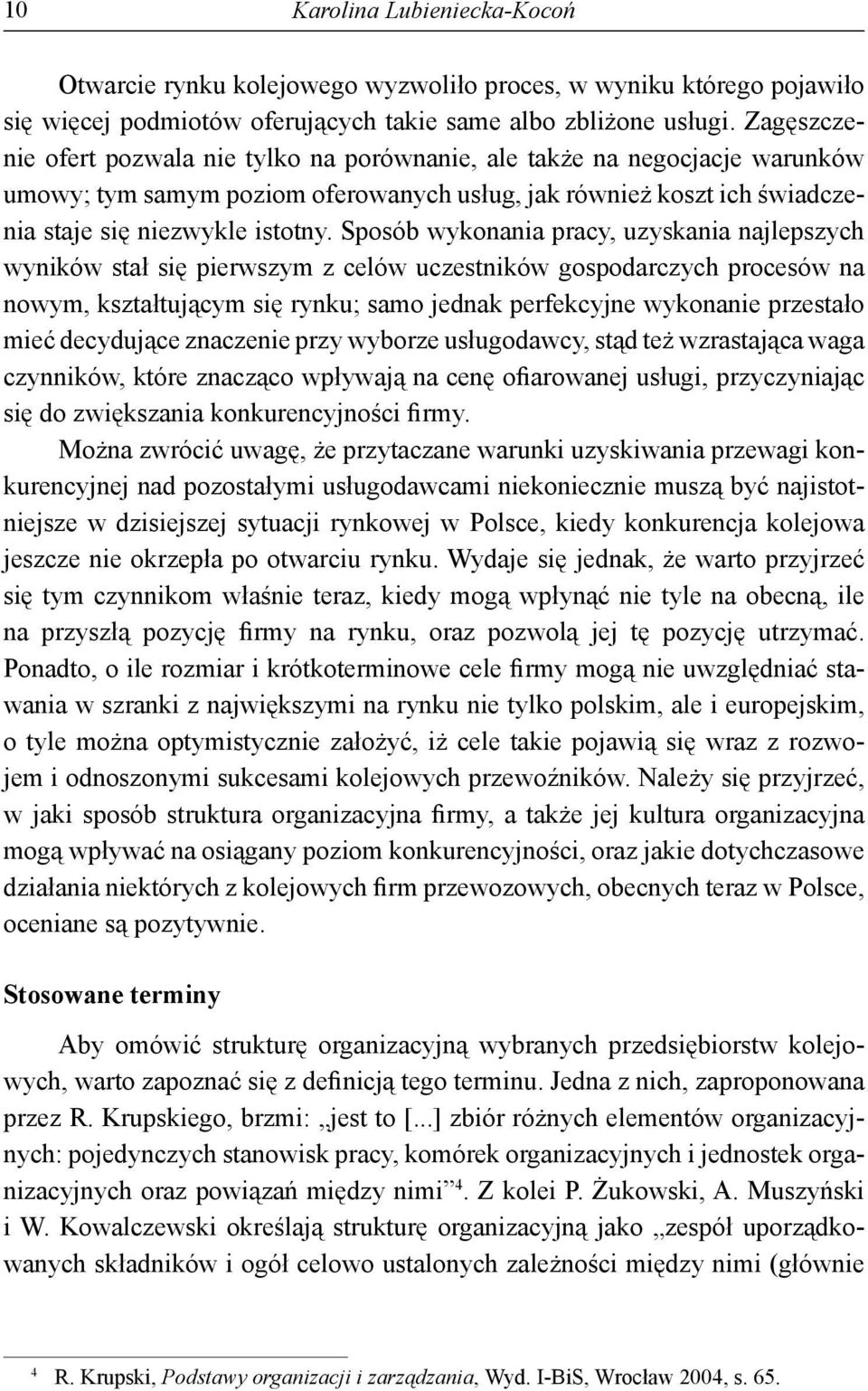 Sposób wykonania pracy, uzyskania najlepszych wyników stał się pierwszym z celów uczestników gospodarczych procesów na nowym, kształtującym się rynku; samo jednak perfekcyjne wykonanie przestało mieć