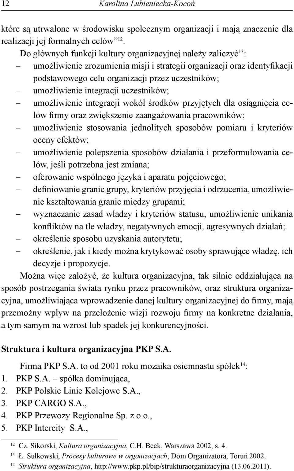 integracji uczestników; umożliwienie integracji wokół środków przyjętych dla osiągnięcia celów firmy oraz zwiększenie zaangażowania pracowników; umożliwienie stosowania jednolitych sposobów pomiaru i