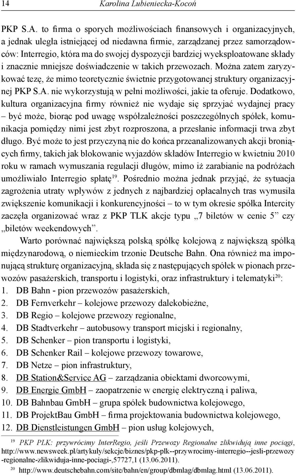 wyeksploatowane składy i znacznie mniejsze doświadczenie w takich przewozach. Można zatem zaryzykować tezę, że mimo teoretycznie świetnie przygotowanej struktury organizacyjnej PKP S.A.