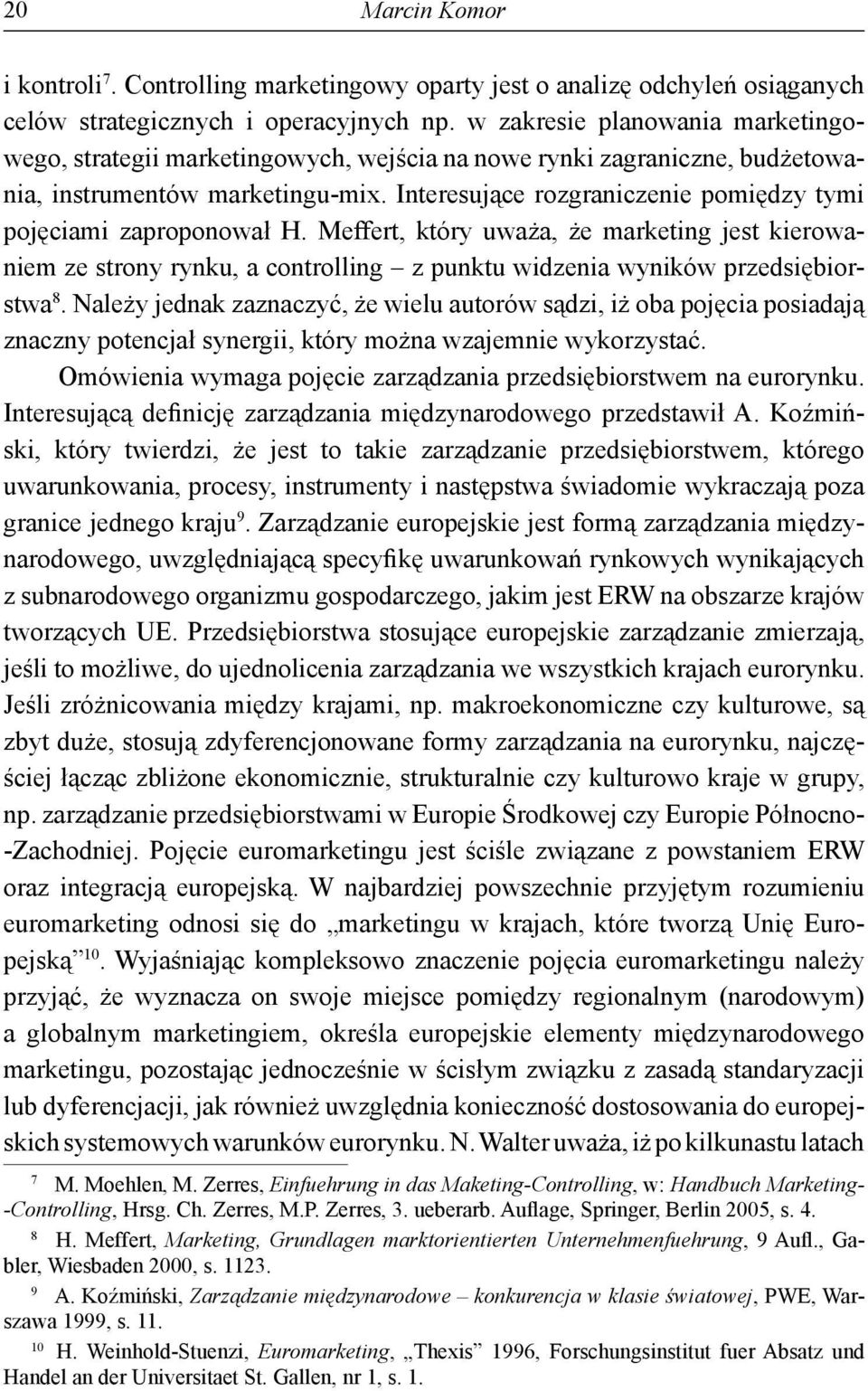 Interesujące rozgraniczenie pomiędzy tymi pojęciami zaproponował H. Meffert, który uważa, że marketing jest kierowaniem ze strony rynku, a controlling z punktu widzenia wyników przedsiębiorstwa 8.