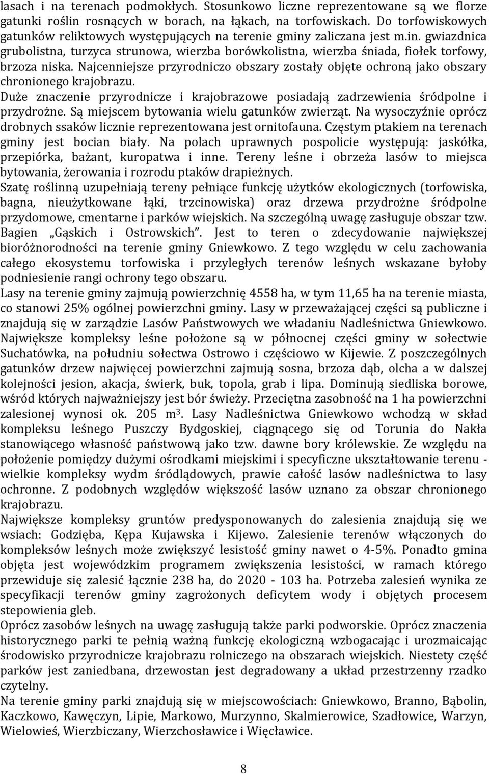 Najcenniejsze przyrodniczo obszary zostały objęte ochroną jako obszary chronionego krajobrazu. Duże znaczenie przyrodnicze i krajobrazowe posiadają zadrzewienia śródpolne i przydrożne.