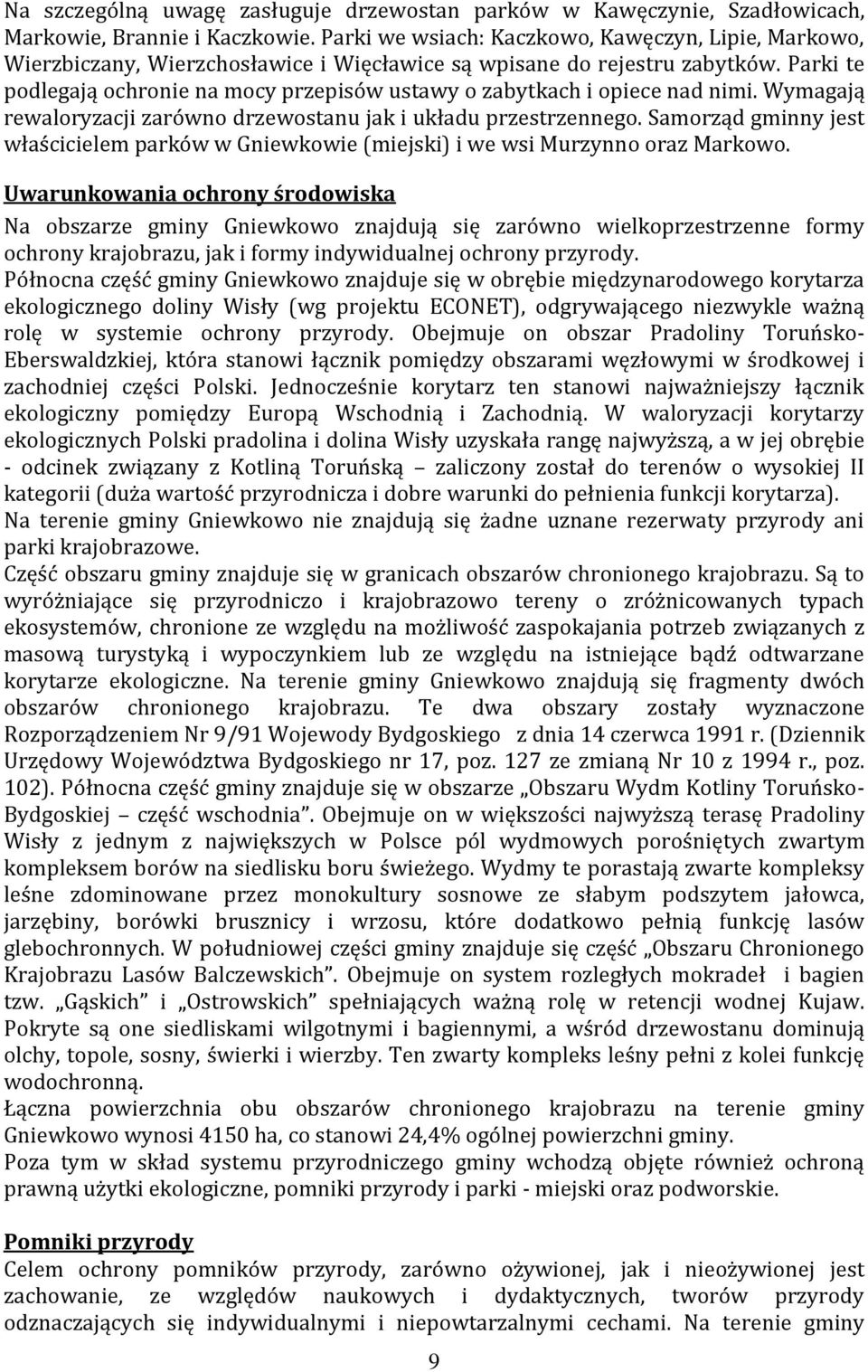 Parki te podlegają ochronie na mocy przepisów ustawy o zabytkach i opiece nad nimi. Wymagają rewaloryzacji zarówno drzewostanu jak i układu przestrzennego.