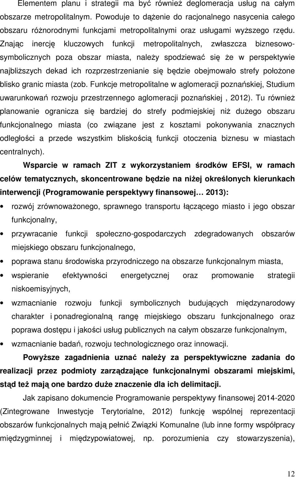 Znając inercję kluczowych funkcji metropolitalnych, zwłaszcza biznesowosymbolicznych poza obszar miasta, należy spodziewać się że w perspektywie najbliższych dekad ich rozprzestrzenianie się będzie