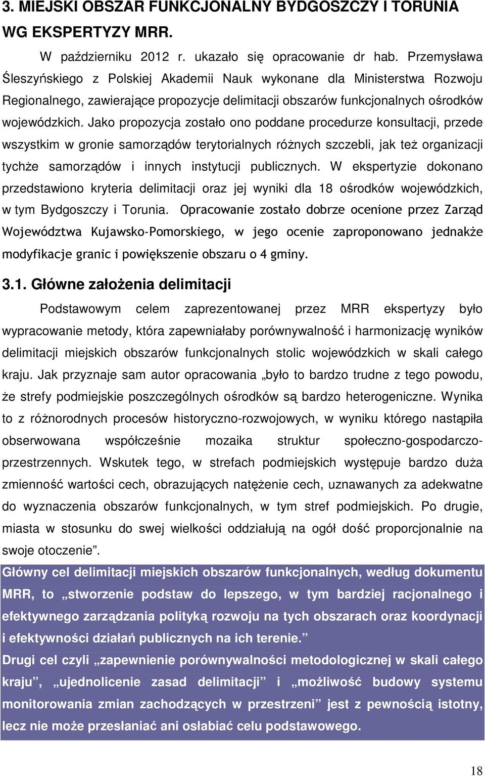 Jako propozycja zostało ono poddane procedurze konsultacji, przede wszystkim w gronie samorządów terytorialnych różnych szczebli, jak też organizacji tychże samorządów i innych instytucji publicznych.