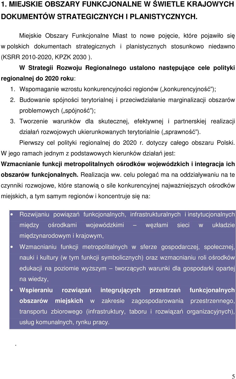 W Strategii Rozwoju Regionalnego ustalono następujące cele polityki regionalnej do 2020 roku: 1. Wspomaganie wzrostu konkurencyjności regionów ( konkurencyjność ); 2.