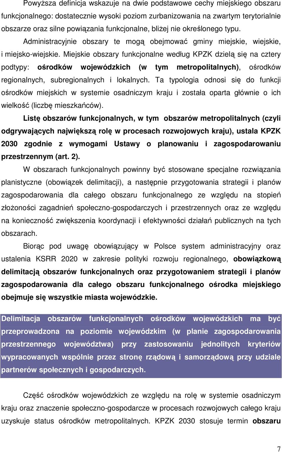 Miejskie obszary funkcjonalne według KPZK dzielą się na cztery podtypy: ośrodków wojewódzkich (w tym metropolitalnych), ośrodków regionalnych, subregionalnych i lokalnych.