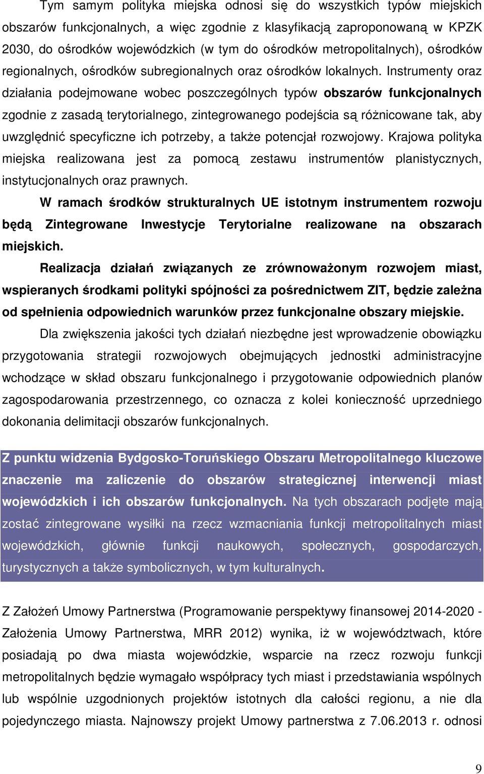 Instrumenty oraz działania podejmowane wobec poszczególnych typów obszarów funkcjonalnych zgodnie z zasadą terytorialnego, zintegrowanego podejścia są różnicowane tak, aby uwzględnić specyficzne ich