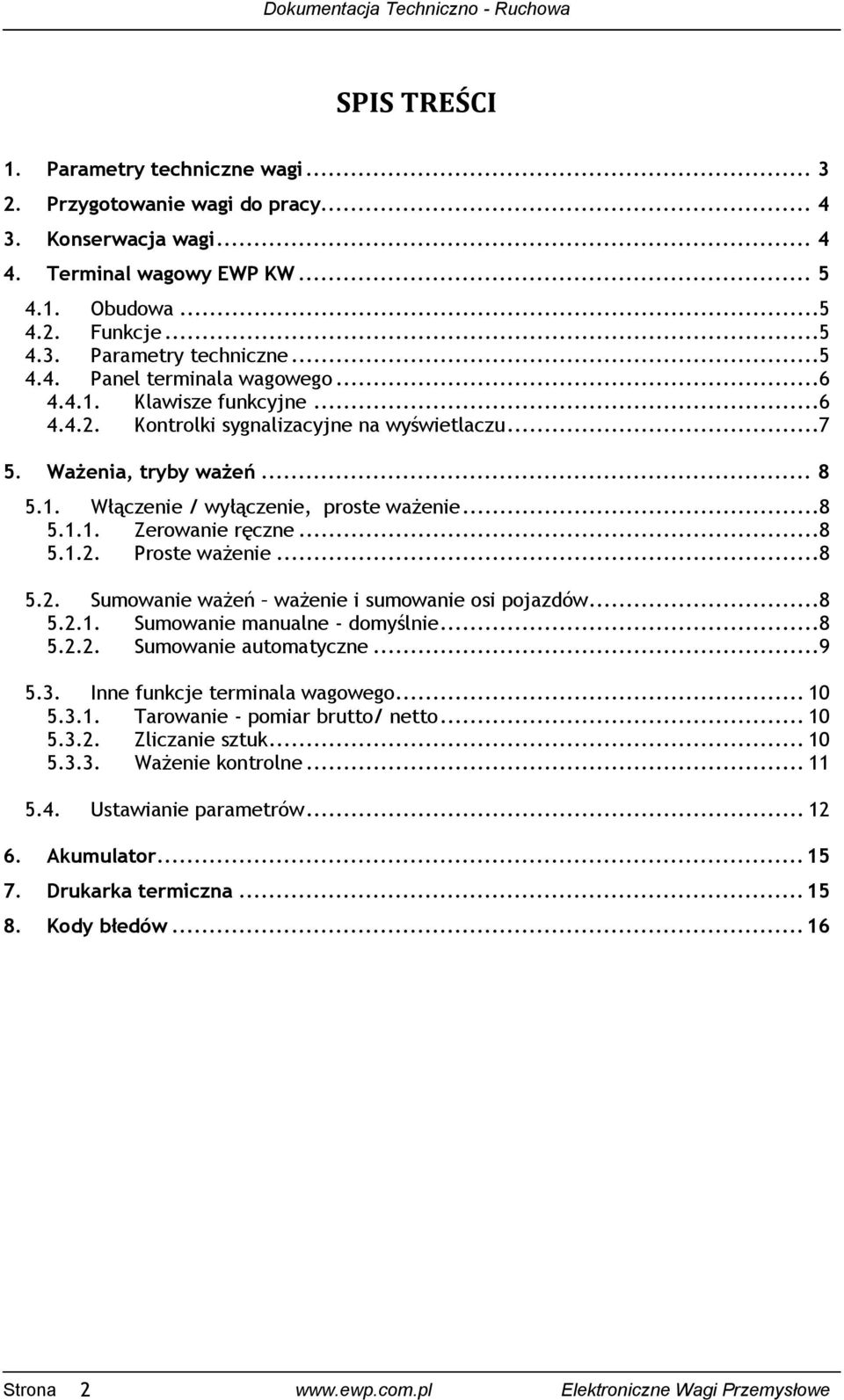 ..8 5.2. Sumowanie ważeń ważenie i sumowanie osi pojazdów...8 5.2.1. Sumowanie manualne - domyślnie...8 5.2.2. Sumowanie automatyczne...9 5.3. Inne funkcje terminala wagowego... 10 5.3.1. Tarowanie - pomiar brutto/ netto.