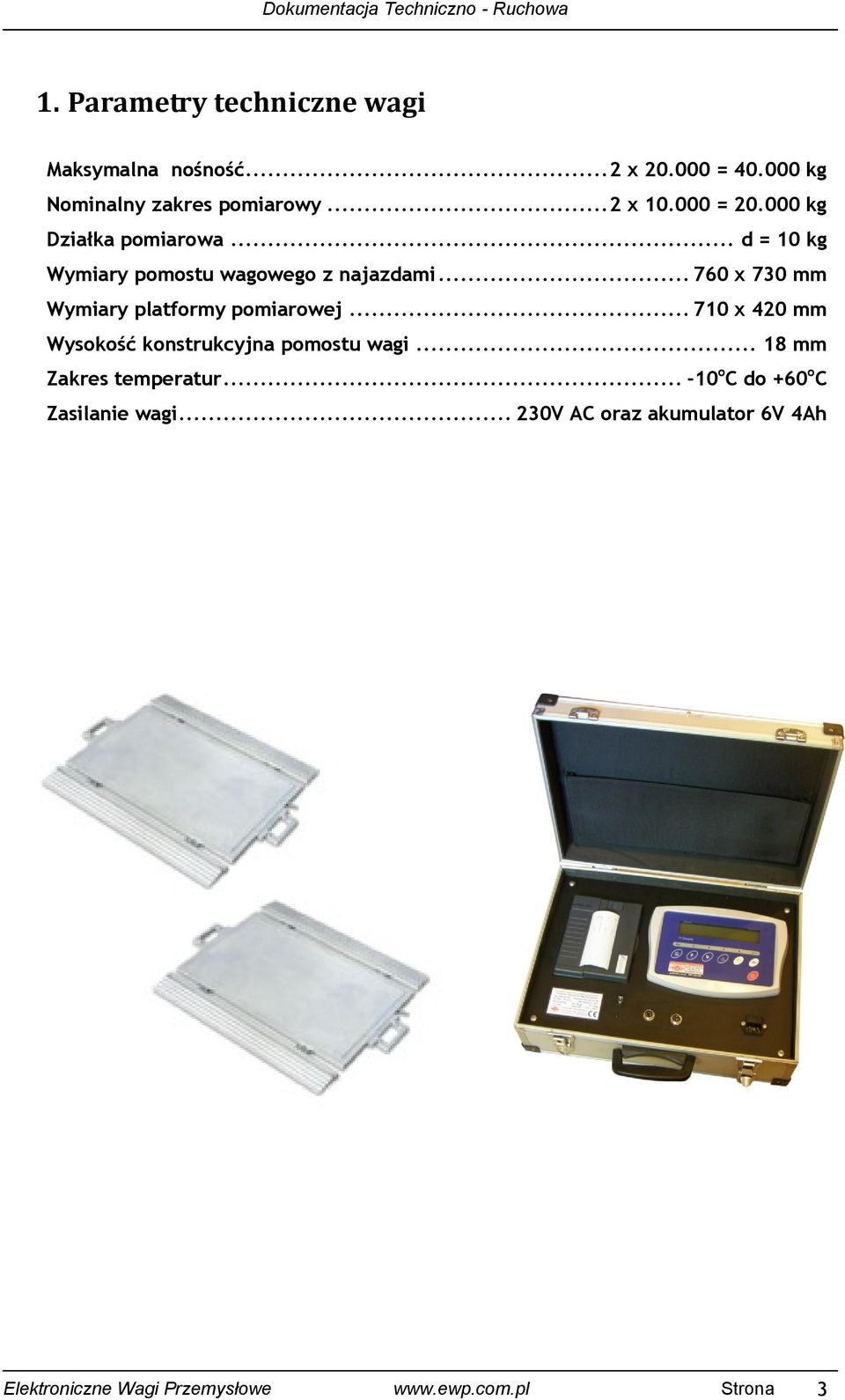 .. 760 x 730 mm Wymiary platformy pomiarowej... 710 x 420 mm Wysokość konstrukcyjna pomostu wagi.