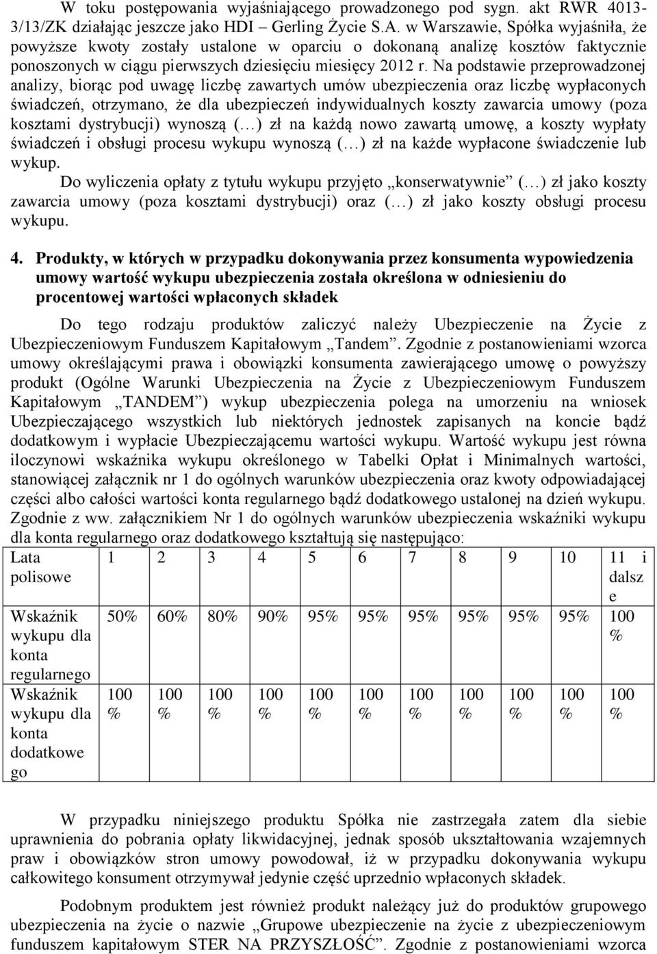 Na podstawie przeprowadzonej analizy, biorąc pod uwagę liczbę zawartych umów ubezpieczenia oraz liczbę wypłaconych świadczeń, otrzymano, że dla ubezpieczeń indywidualnych koszty zawarcia umowy (poza