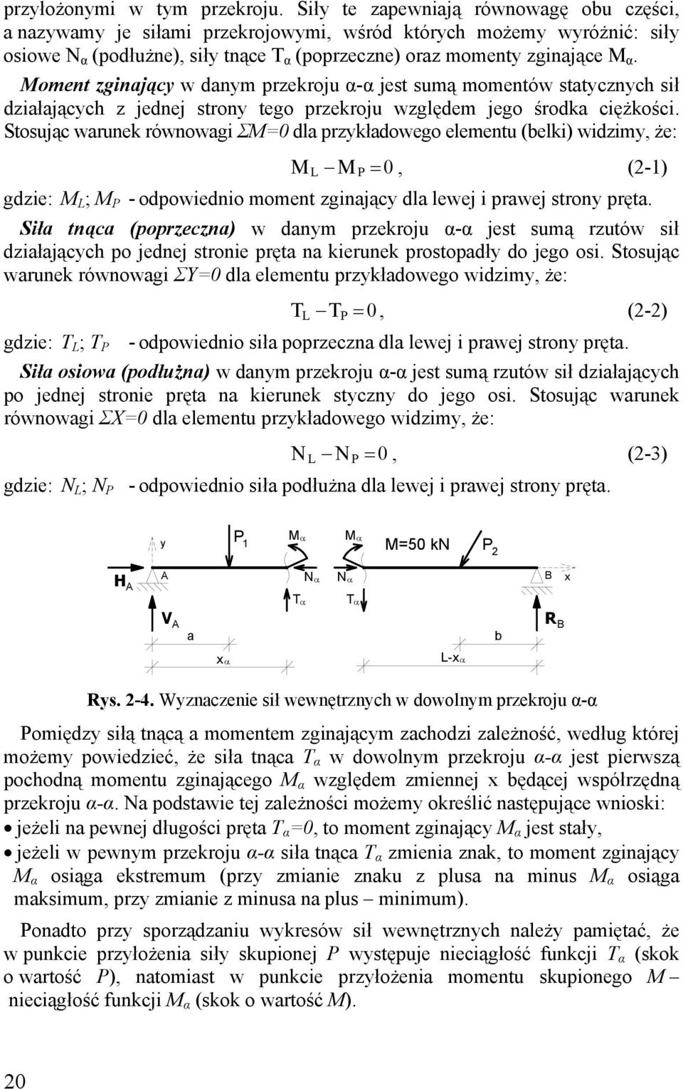 oment zginając w danm przekroju αα jest sumą momentów statcznch sił działającch z jednej stron tego przekroju względem jego środka ciężkości.