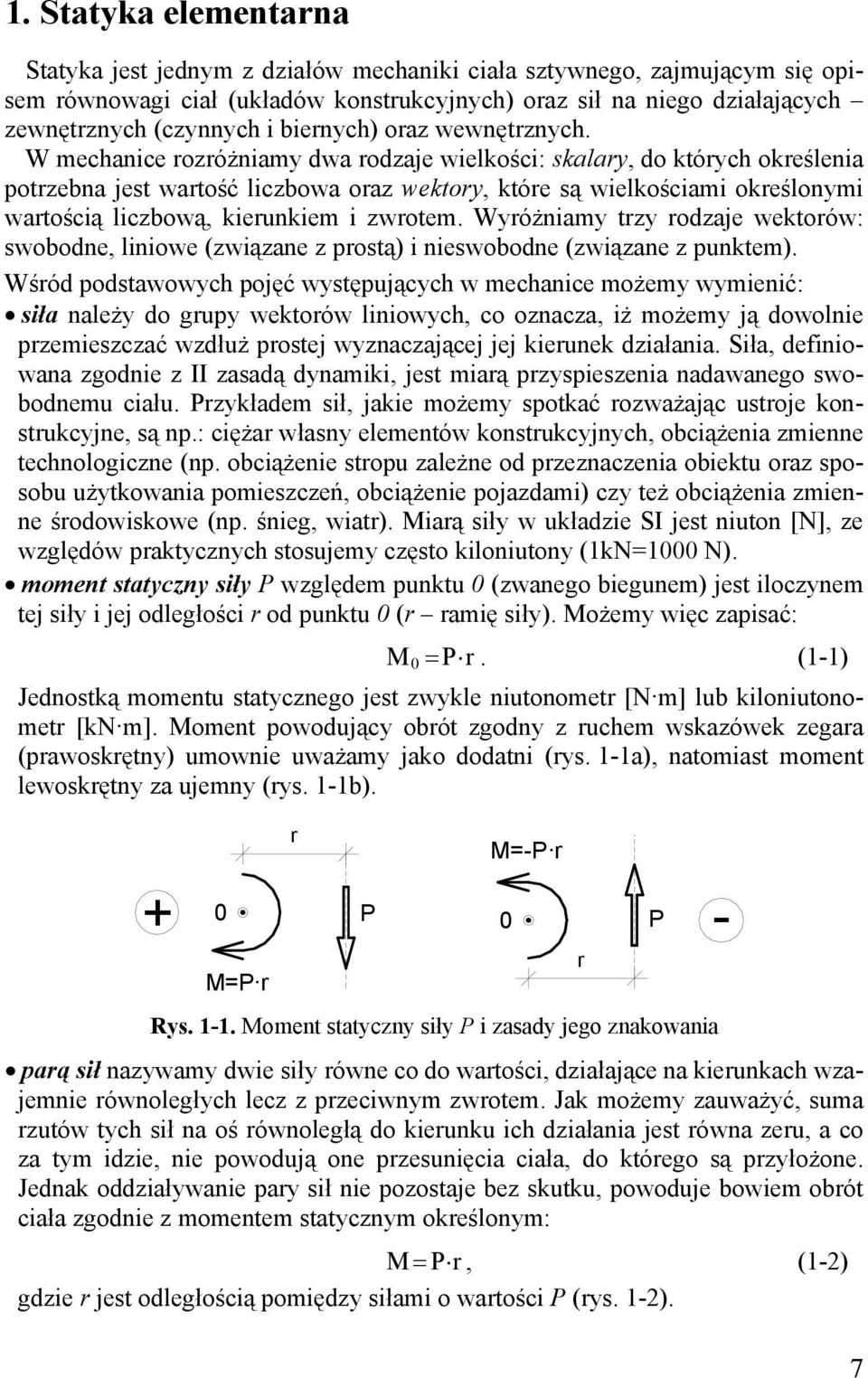 W mechanice rozróżniam dwa rodzaje wielkości: skalar, do którch określenia potrzebna jest wartość liczbowa oraz wektor, które są wielkościami określonmi wartością liczbową, kierunkiem i zwrotem.