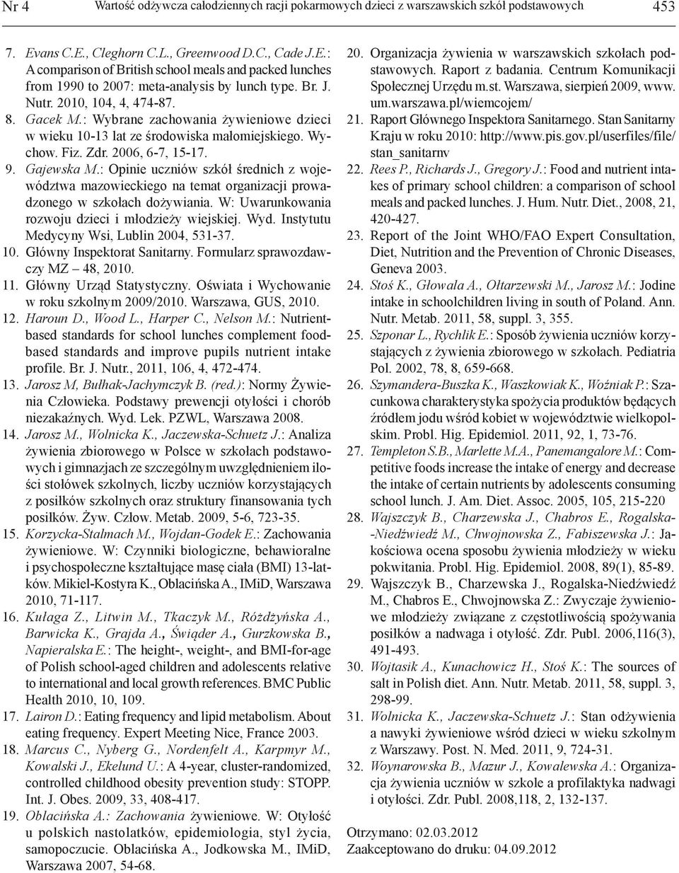 Gacek M.: Wybrane zachowania żywieniowe dzieci w wieku 10-13 lat ze środowiska małomiejskiego. Wychow. Fiz. Zdr. 2006, 6-7, 15-17. 9. Gajewska M.