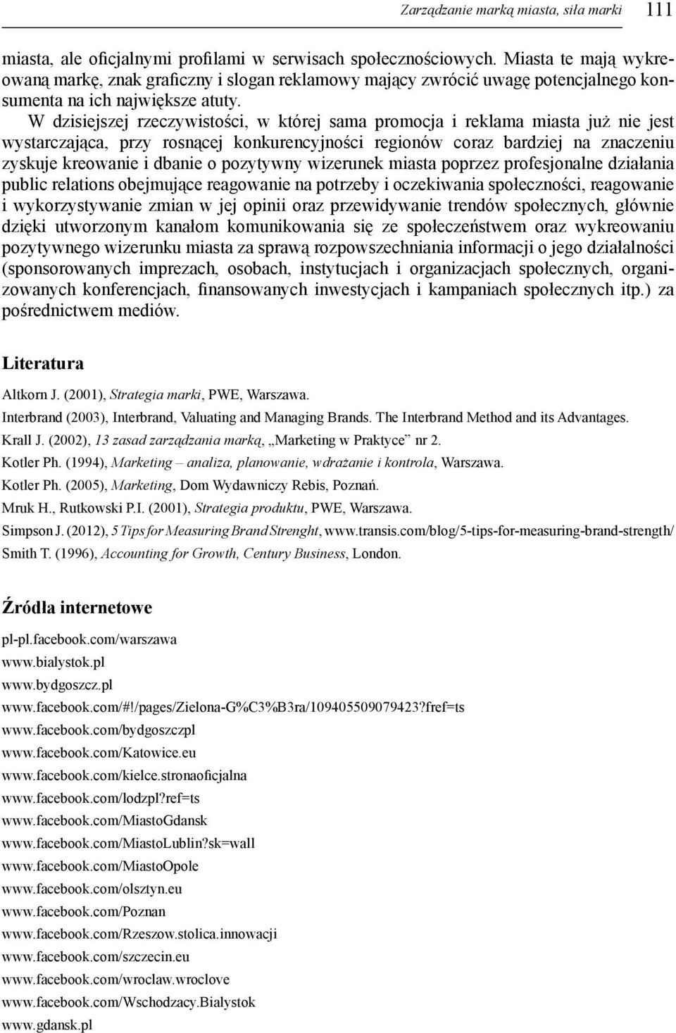 W dzisiejszej rzeczywistości, w której sama promocja i reklama miasta już nie jest wystarczająca, przy rosnącej konkurencyjności regionów coraz bardziej na znaczeniu zyskuje kreowanie i dbanie o