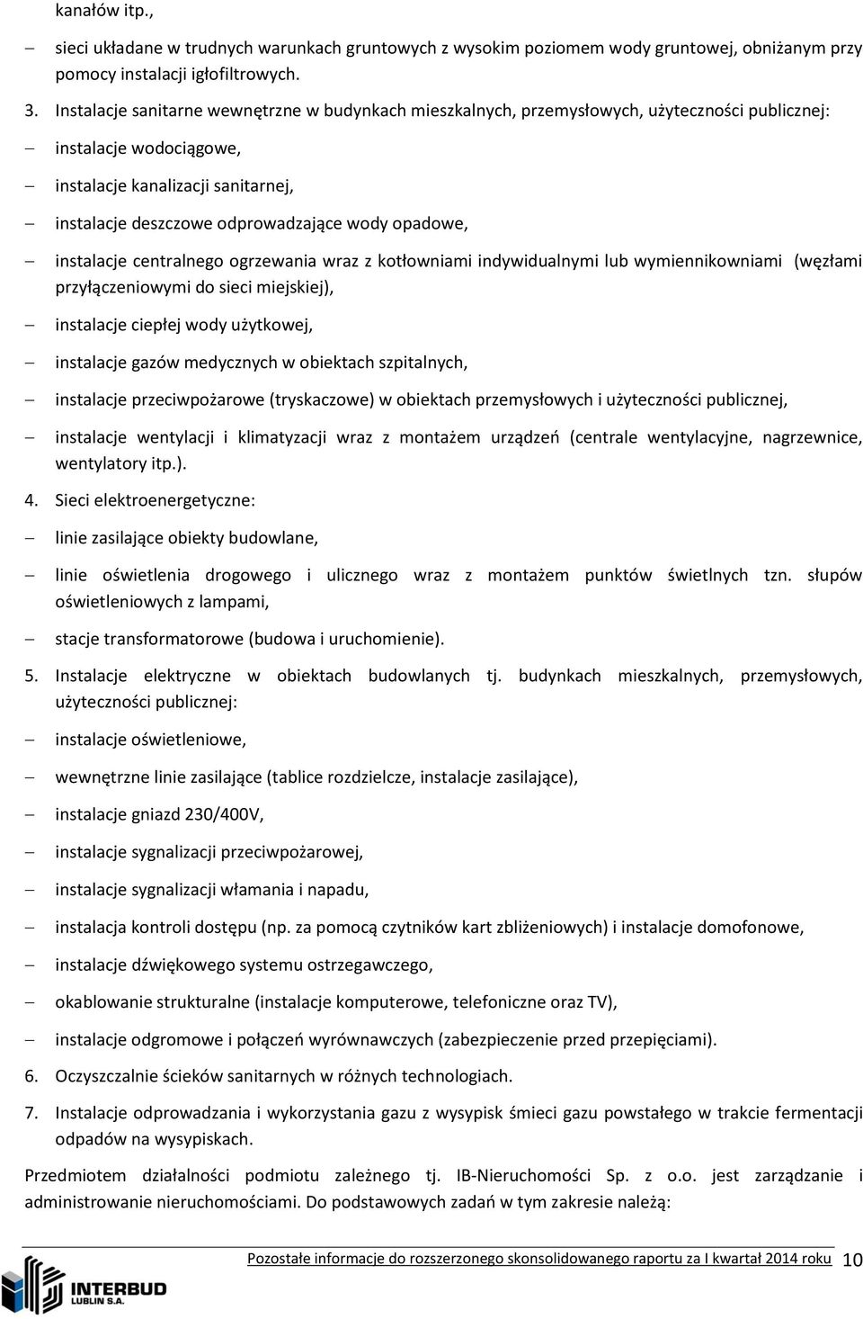 opadowe, instalacje centralnego ogrzewania wraz z kotłowniami indywidualnymi lub wymiennikowniami (węzłami przyłączeniowymi do sieci miejskiej), instalacje ciepłej wody użytkowej, instalacje gazów