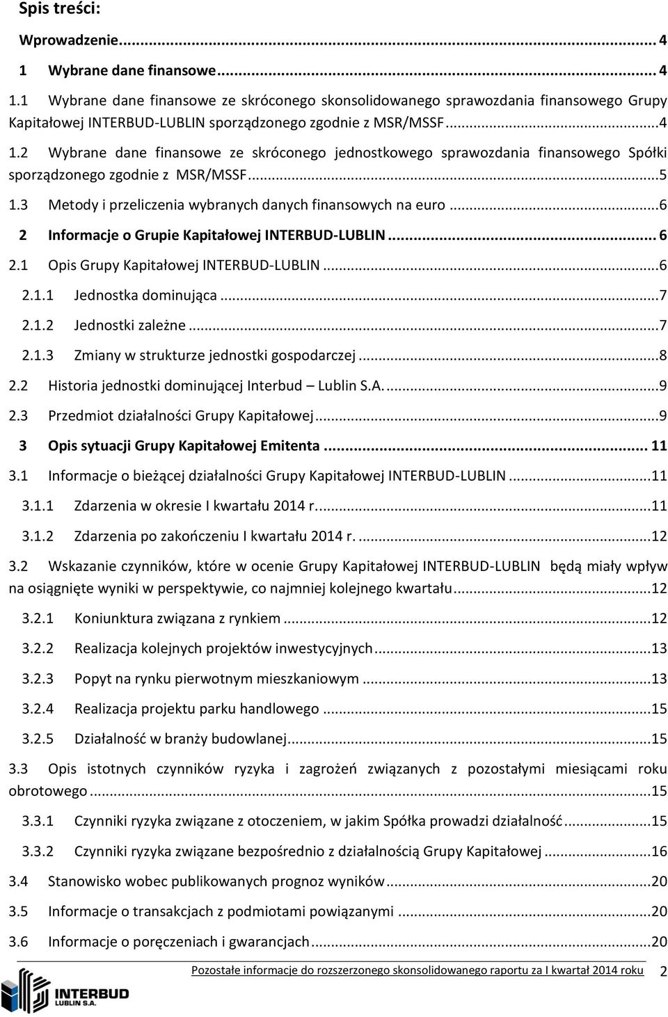 .. 6 2 Informacje o Grupie Kapitałowej INTERBUD-LUBLIN... 6 2.1 Opis Grupy Kapitałowej INTERBUD-LUBLIN... 6 2.1.1 Jednostka dominująca... 7 2.1.2 Jednostki zależne... 7 2.1.3 Zmiany w strukturze jednostki gospodarczej.