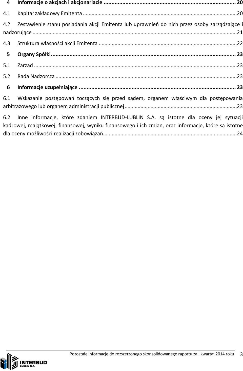 Informacje uzupełniające... 23 6.1 Wskazanie postępowań toczących się przed sądem, organem właściwym dla postępowania arbitrażowego lub organem administracji publicznej... 23 6.2 Inne informacje, które zdaniem INTERBUD-LUBLIN S.