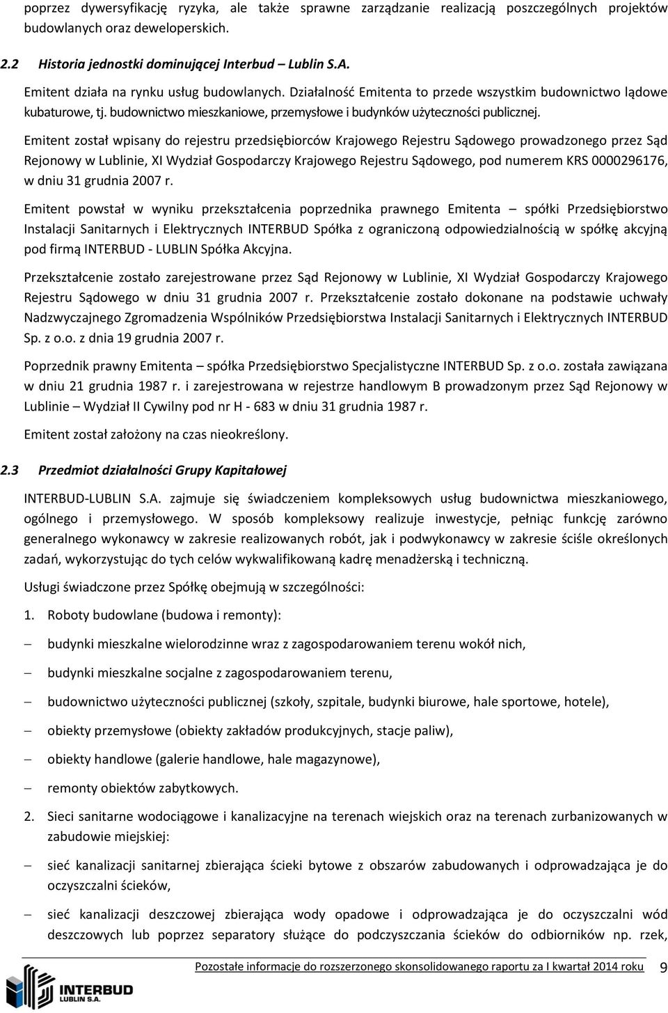 Emitent został wpisany do rejestru przedsiębiorców Krajowego Rejestru Sądowego prowadzonego przez Sąd Rejonowy w Lublinie, XI Wydział Gospodarczy Krajowego Rejestru Sądowego, pod numerem KRS