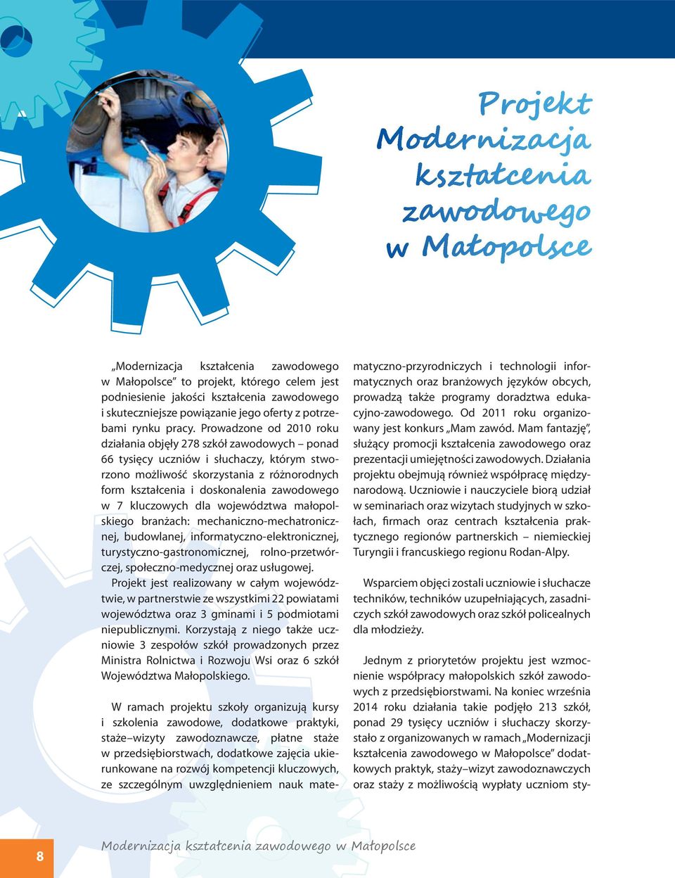 7 kluczowych dla województwa małopolskiego branżach: mechaniczno-mechatronicznej, budowlanej, informatyczno-elektronicznej, turystyczno-gastronomicznej, rolno-przetwórczej, społeczno-medycznej oraz