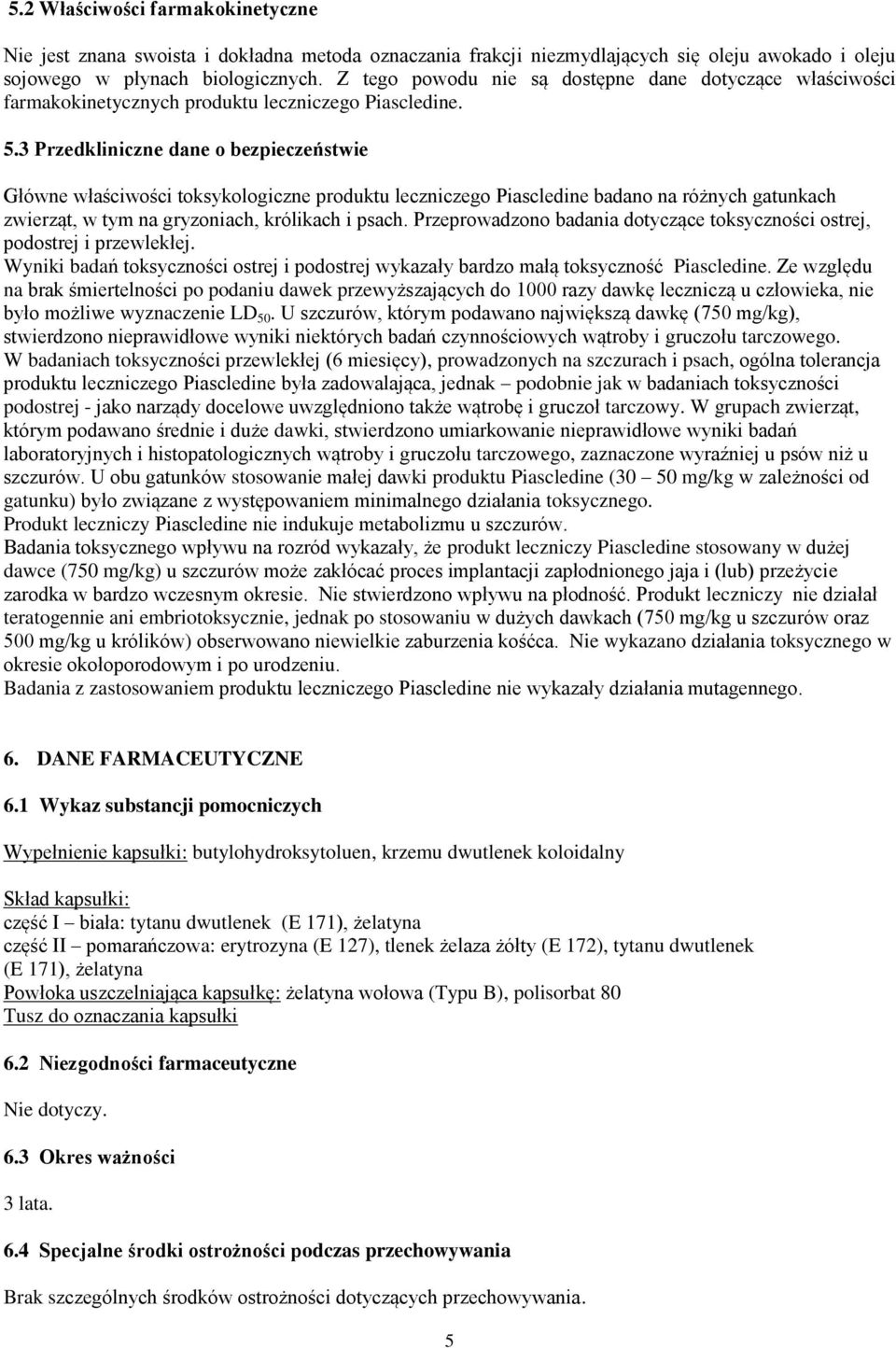 3 Przedkliniczne dane o bezpieczeństwie Główne właściwości toksykologiczne produktu leczniczego Piascledine badano na różnych gatunkach zwierząt, w tym na gryzoniach, królikach i psach.