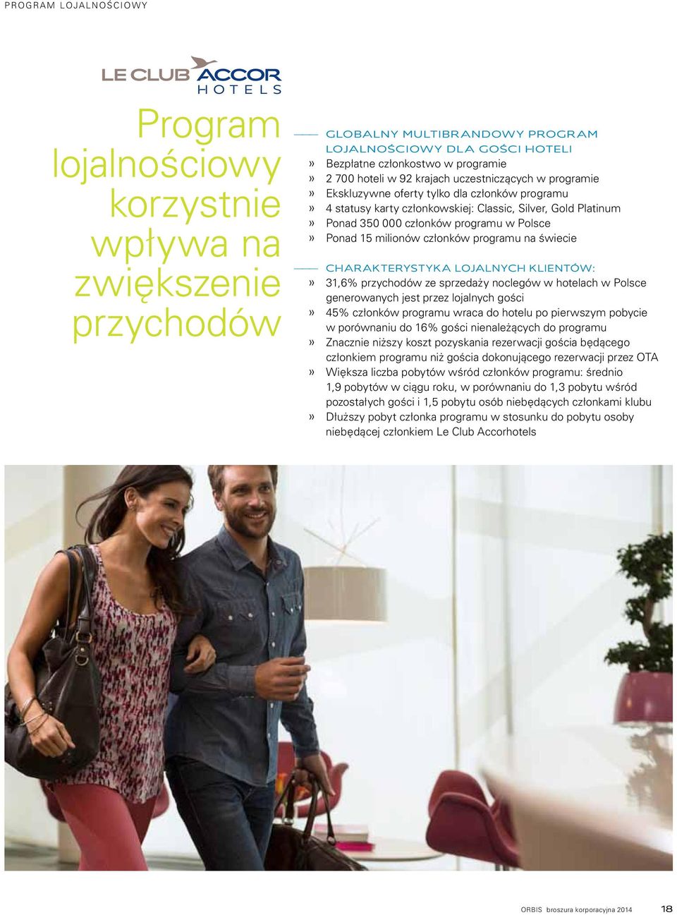 Ponad 15 milionów członków programu na świecie Charakterystyka lojalnych klientów:» 31,6% przychodów ze sprzedaży noclegów w hotelach w Polsce generowanych jest przez lojalnych gości» 45% członków