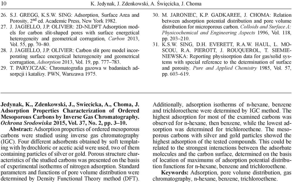 55, pp. 70 80. 28. J. JAGIELLO, J.P. OLIVIER: Carbon slit pore model incorporating surface energetical heterogeneity and geometrical corrugation, Adsorption 2013, Vol. 19, pp. 777 783. 29. T.