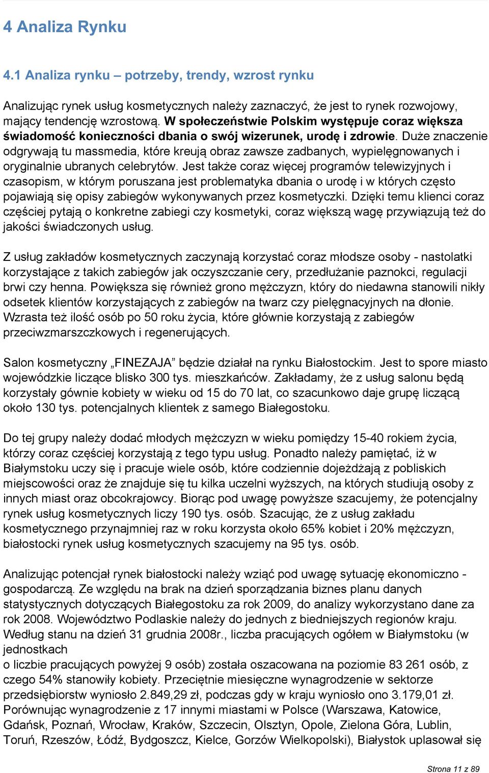 Duże znaczenie odgrywają tu massmedia, które kreują obraz zawsze zadbanych, wypielęgnowanych i oryginalnie ubranych celebrytów.