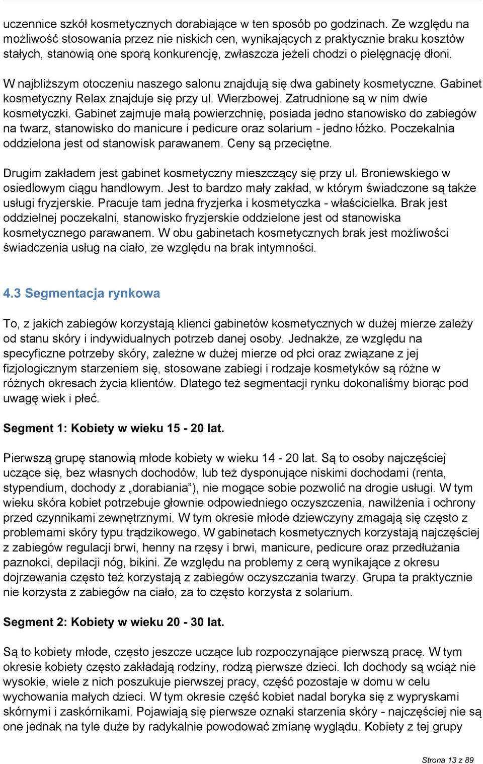 W najbliższym otoczeniu naszego salonu znajdują się dwa gabinety kosmetyczne. Gabinet kosmetyczny Relax znajduje się przy ul. Wierzbowej. Zatrudnione są w nim dwie kosmetyczki.