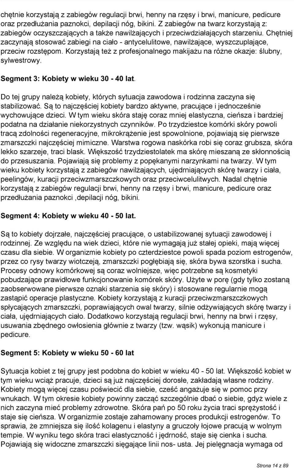 Chętniej zaczynają stosować zabiegi na ciało - antycelulitowe, nawilżające, wyszczuplające, przeciw rozstępom. Korzystają też z profesjonalnego makijażu na różne okazje: ślubny, sylwestrowy.