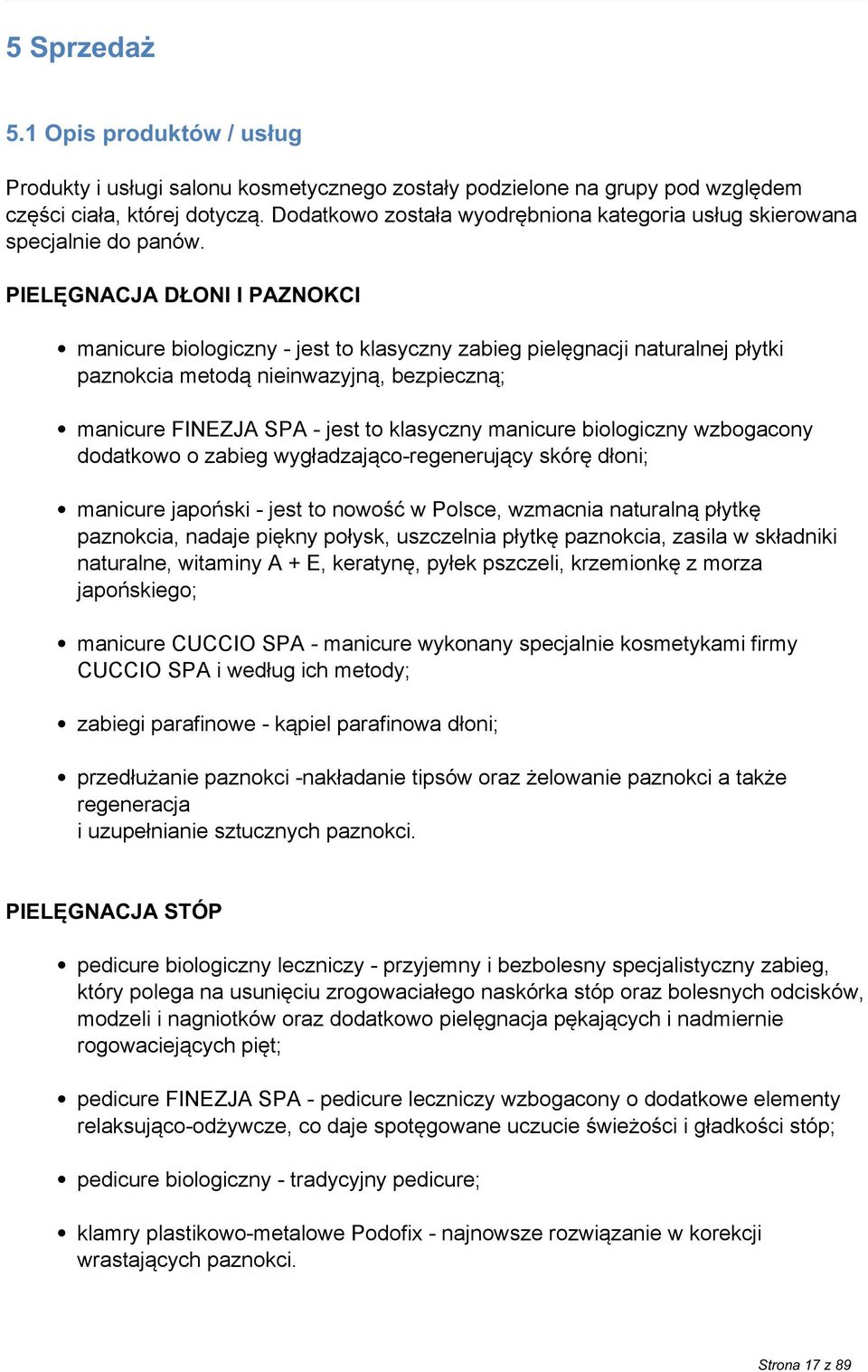 PIELĘGNACJA DŁONI I PAZNOKCI manicure biologiczny - jest to klasyczny zabieg pielęgnacji naturalnej płytki paznokcia metodą nieinwazyjną, bezpieczną; manicure FINEZJA SPA - jest to klasyczny manicure