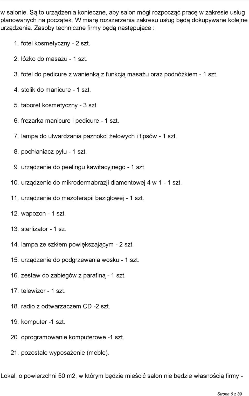 stolik do manicure - 1 szt. 5. taboret kosmetyczny - 3 szt. 6. frezarka manicure i pedicure - 1 szt. 7. lampa do utwardzania paznokci żelowych i tipsów - 1 szt. 8. pochłaniacz pyłu - 1 szt. 9.