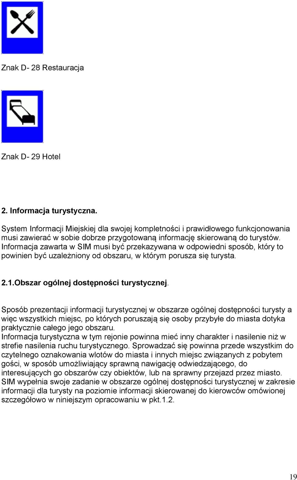 Informacja zawarta w SIM musi być przekazywana w odpowiedni sposób, który to powinien być uzależniony od obszaru, w którym porusza się turysta. 2.1.Obszar ogólnej dostępności turystycznej.