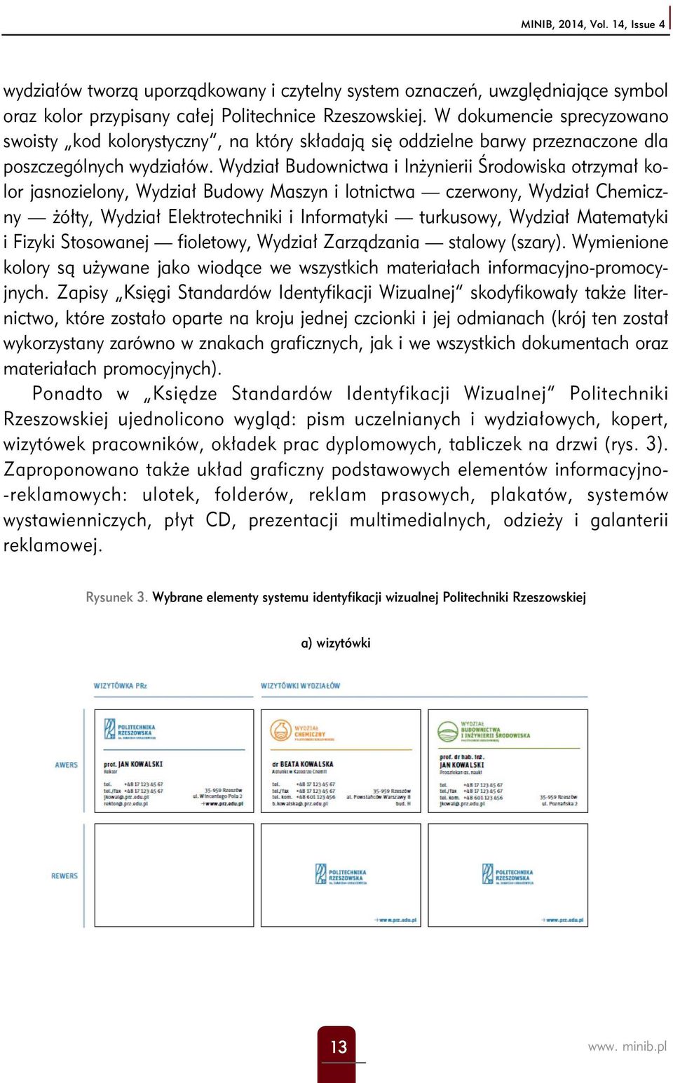 Wydział Budownictwa i Inżynierii Środowiska otrzymał kolor jasnozielony, Wydział Budowy Maszyn i lotnictwa czerwony, Wydział Chemiczny żółty, Wydział Elektrotechniki i Informatyki turkusowy, Wydział