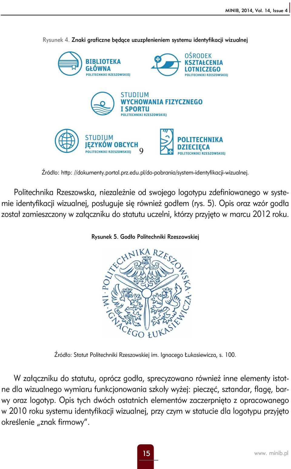 Opis oraz wzór godła został zamieszczony w załączniku do statutu uczelni, którzy przyjęto w marcu 2012 roku. Rysunek 5. Godło Politechniki Rzeszowskiej Źródło: Statut Politechniki Rzeszowskiej im.