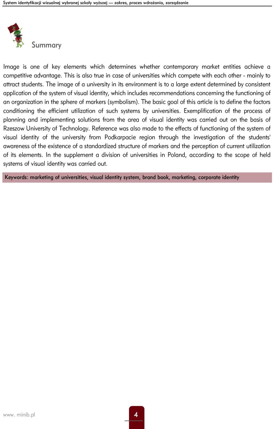 The image of a university in its environment is to a large extent determined by consistent application of the system of visual identity, which includes recommendations concerning the functioning of