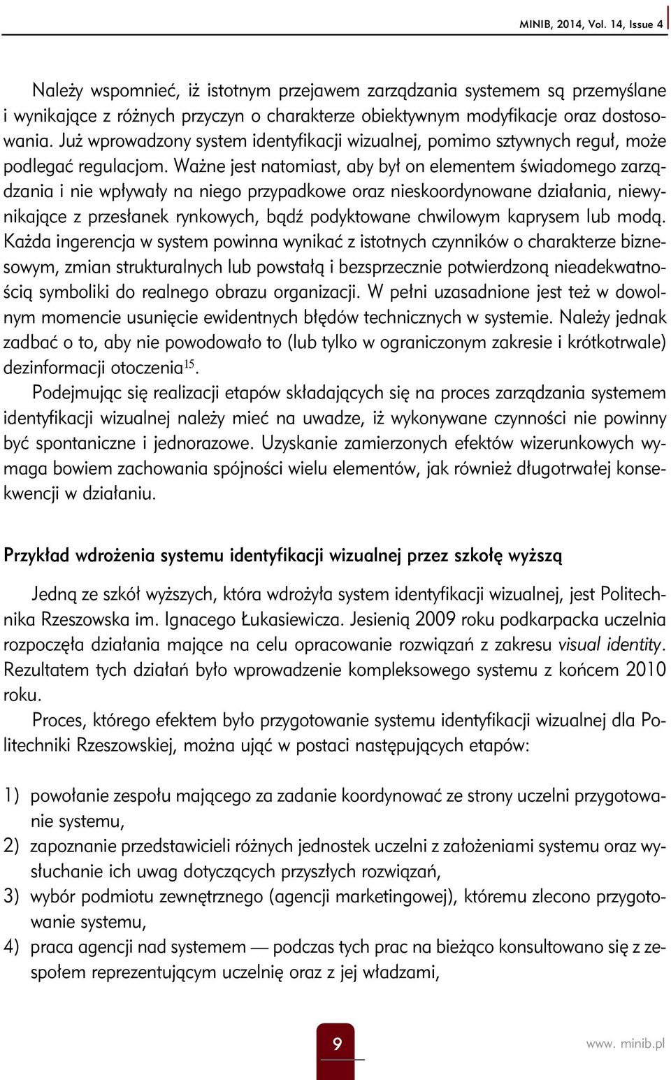 Ważne jest natomiast, aby był on elementem świadomego zarządzania i nie wpływały na niego przypadkowe oraz nieskoordynowane działania, niewynikające z przesłanek rynkowych, bądź podyktowane chwilowym