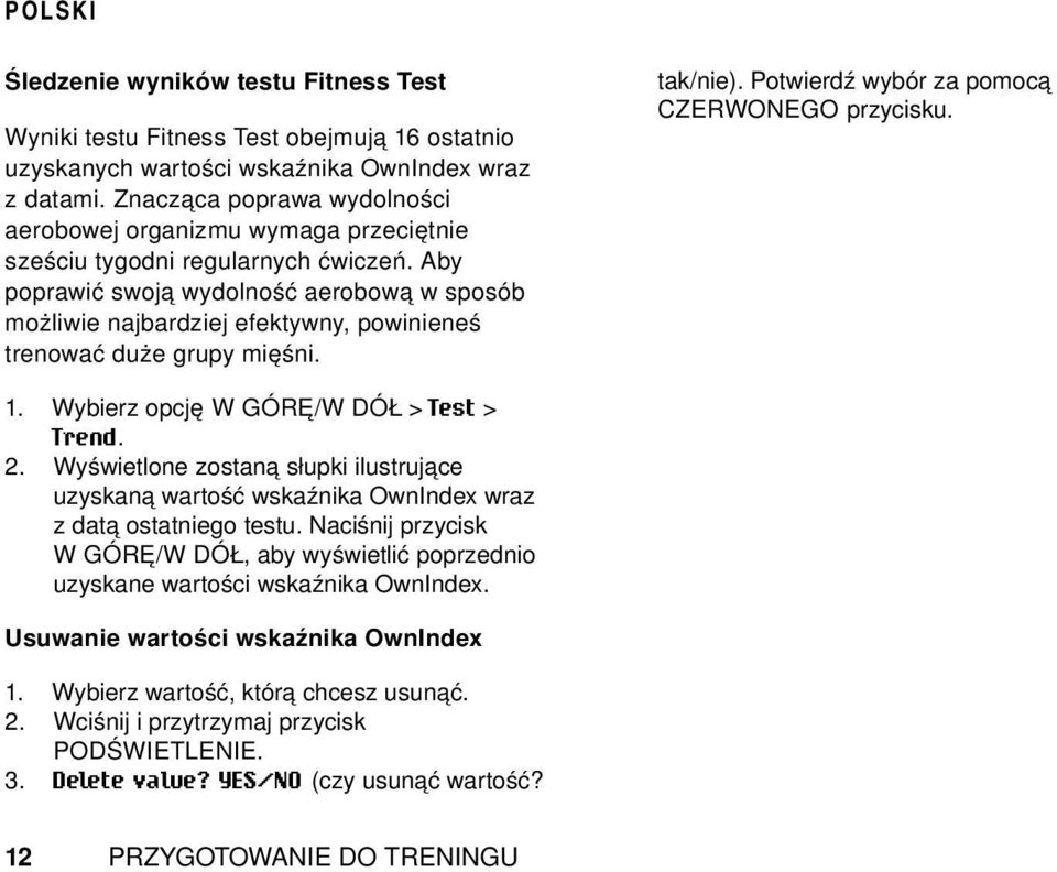 Zalecane jest, aby wyznaczać OwnZone za każdym razem gdy zmieniasz otoczenie treningowe lub dyscyplinę sportu, jeżeli nie zregenerowałeś się po ostatniej sesji lub gdy rozpoczynasz ćwiczenia po co