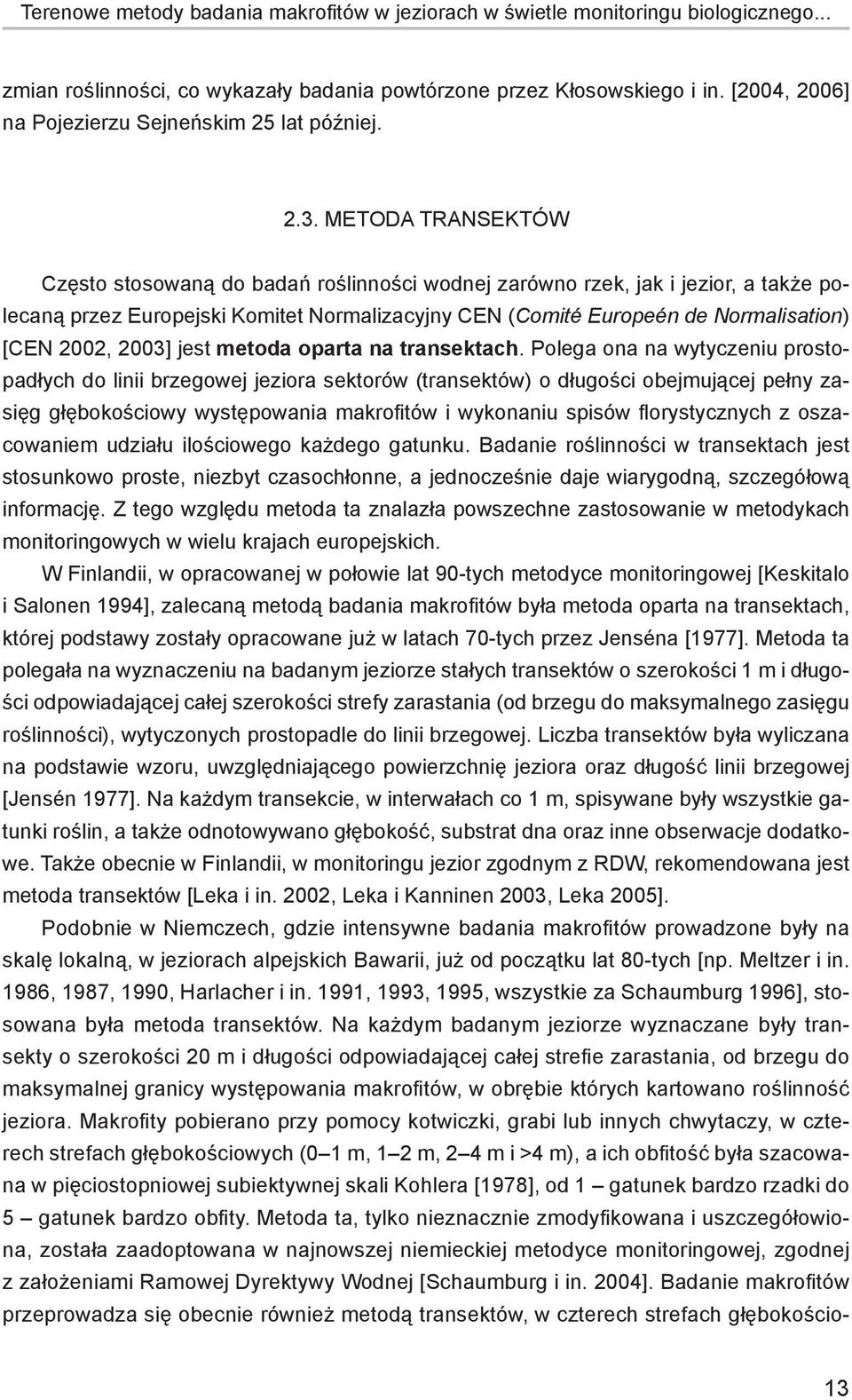 Metoda transektów Często stosowaną do badań roślinności wodnej zarówno rzek, jak i jezior, a także polecaną przez Europejski Komitet Normalizacyjny CEN (Comité Europeén de Normalisation) [CEN 2002,