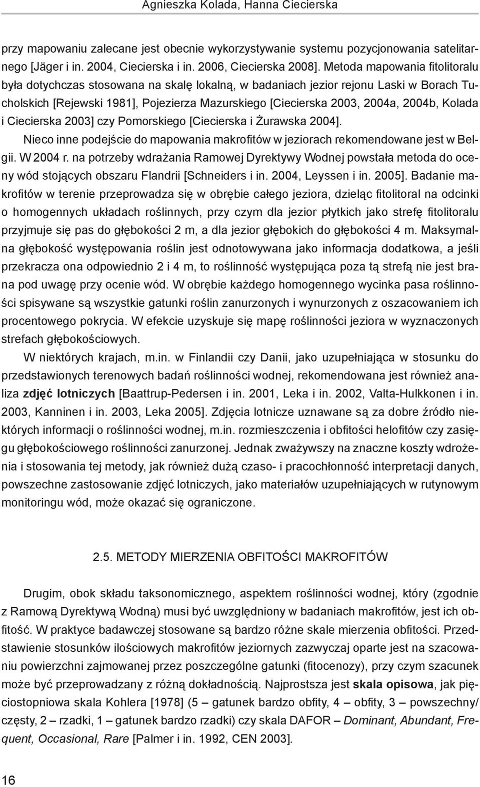 Kolada i Ciecierska 2003] czy Pomorskiego [Ciecierska i Żurawska 2004]. Nieco inne podejście do mapowania makrofitów w jeziorach rekomendowane jest w Belgii. W 2004 r.