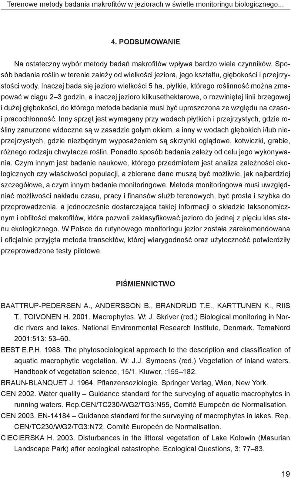 Inaczej bada się jezioro wielkości 5 ha, płytkie, którego roślinność można zmapować w ciągu 2 3 godzin, a inaczej jezioro kilkusethektarowe, o rozwiniętej linii brzegowej i dużej głębokości, do