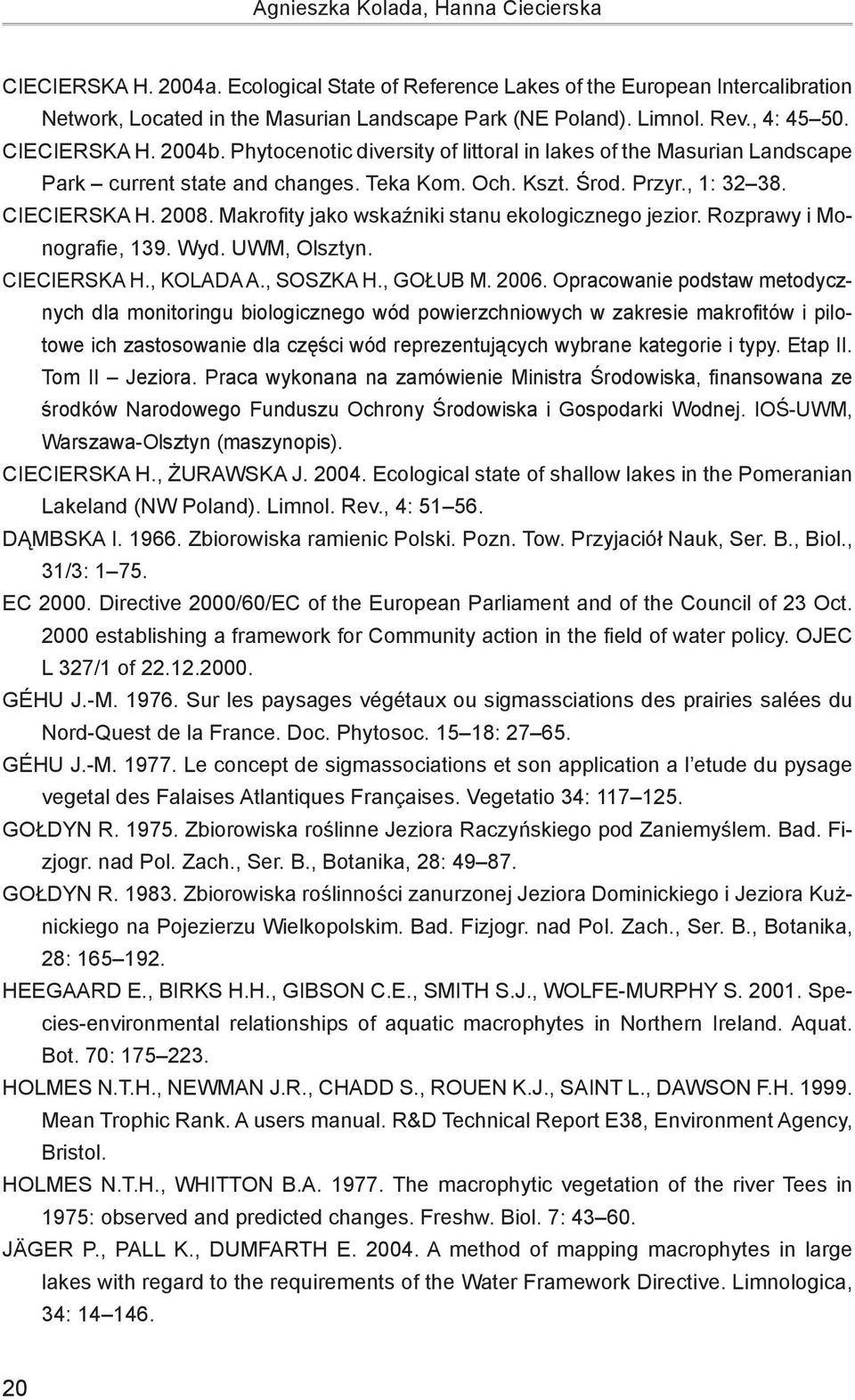 Makrofity jako wskaźniki stanu ekologicznego jezior. Rozprawy i Monografie, 139. Wyd. UWM, Olsztyn. Ciecierska H., Kolada A., Soszka H., Gołub M. 2006.