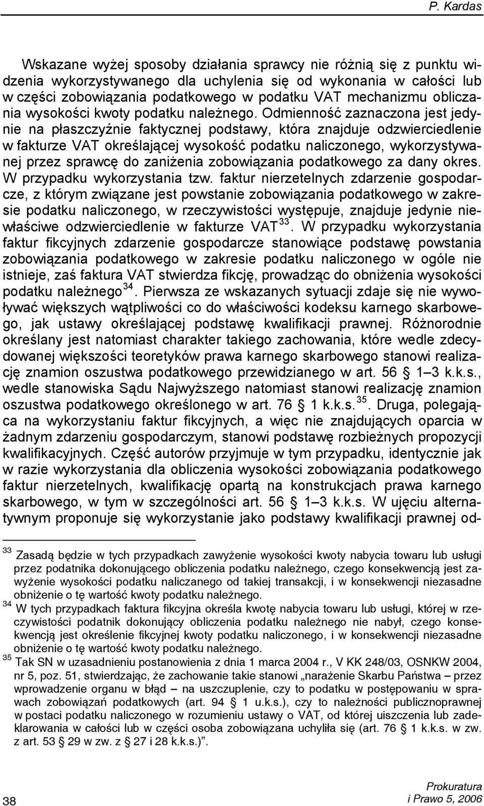 Odmienność zaznaczona jest jedynie na płaszczyźnie faktycznej podstawy, która znajduje odzwierciedlenie w fakturze VAT określającej wysokość podatku naliczonego, wykorzystywanej przez sprawcę do