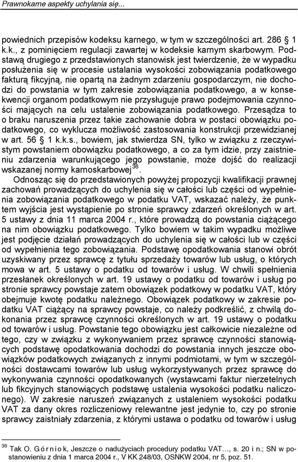 gospodarczym, nie dochodzi do powstania w tym zakresie zobowiązania podatkowego, a w konsekwencji organom podatkowym nie przysługuje prawo podejmowania czynności mających na celu ustalenie