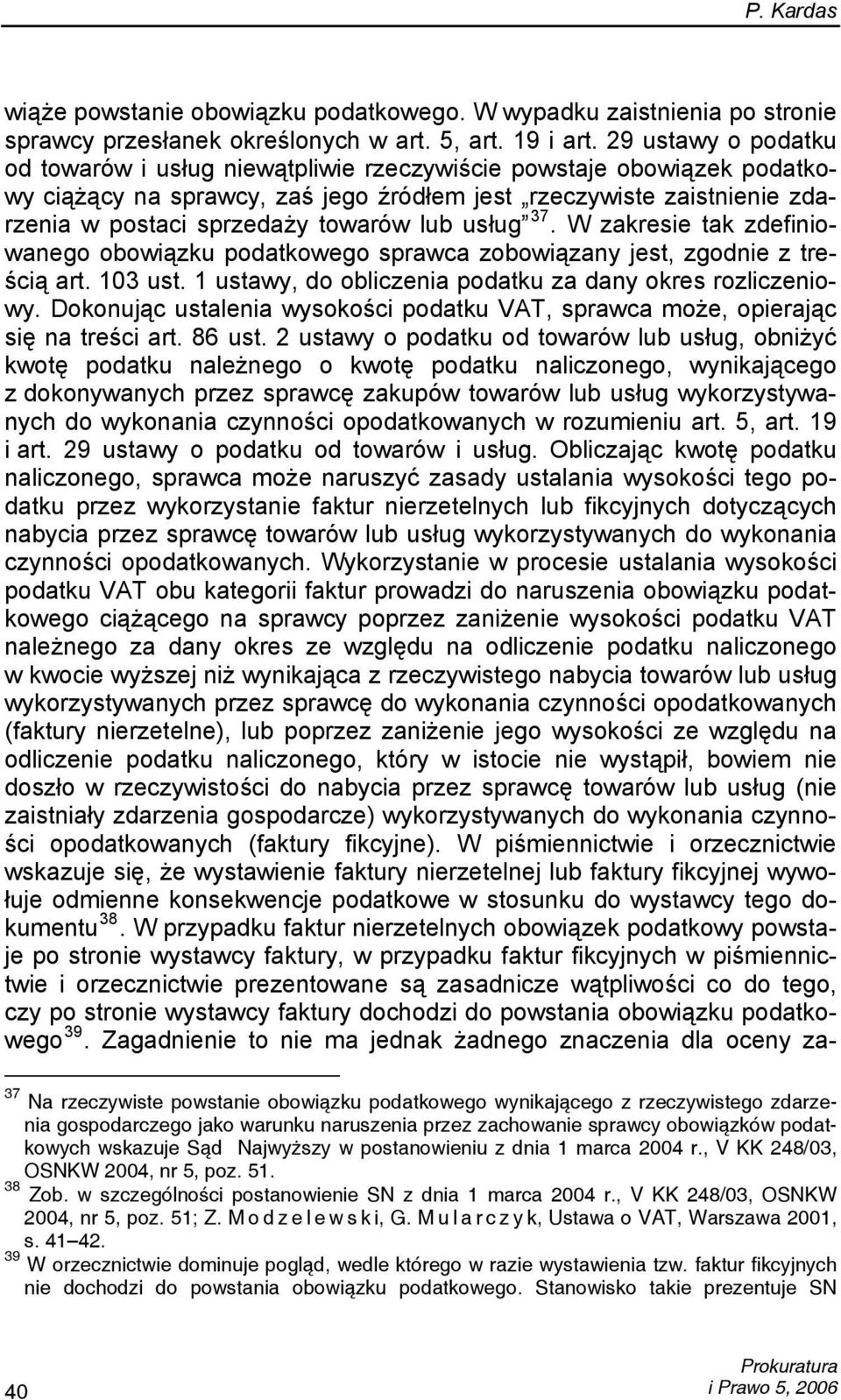 lub usług 37. W zakresie tak zdefiniowanego obowiązku podatkowego sprawca zobowiązany jest, zgodnie z treścią art. 103 ust. 1 ustawy, do obliczenia podatku za dany okres rozliczeniowy.