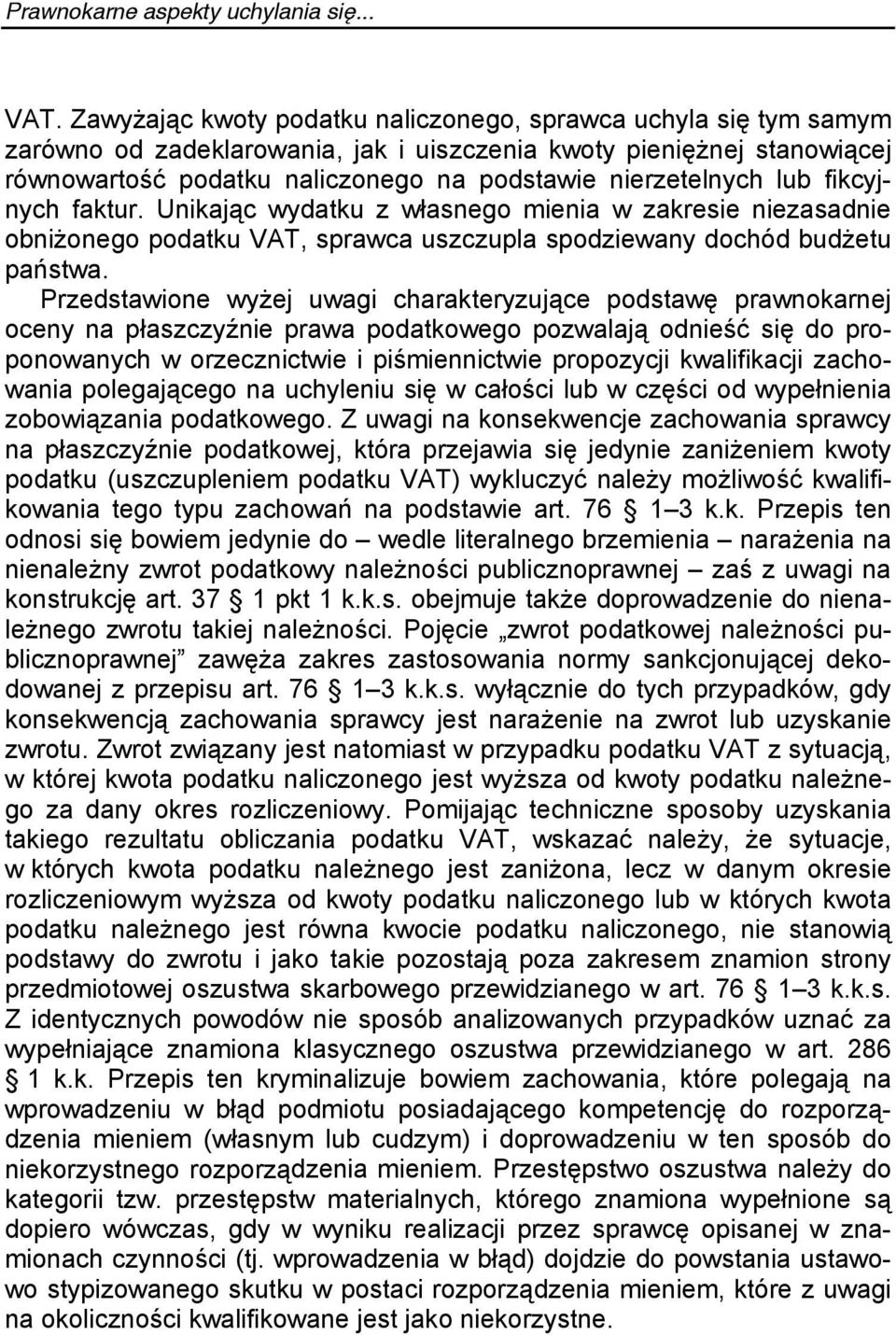 lub fikcyjnych faktur. Unikając wydatku z własnego mienia w zakresie niezasadnie obniżonego podatku VAT, sprawca uszczupla spodziewany dochód budżetu państwa.