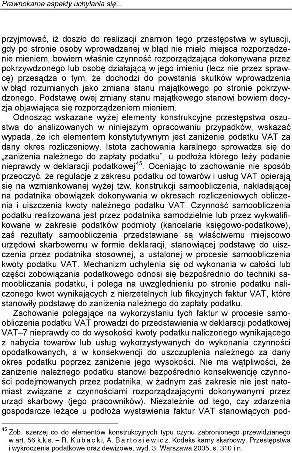 dokonywana przez pokrzywdzonego lub osobę działającą w jego imieniu (lecz nie przez sprawcę) przesądza o tym, że dochodzi do powstania skutków wprowadzenia w błąd rozumianych jako zmiana stanu