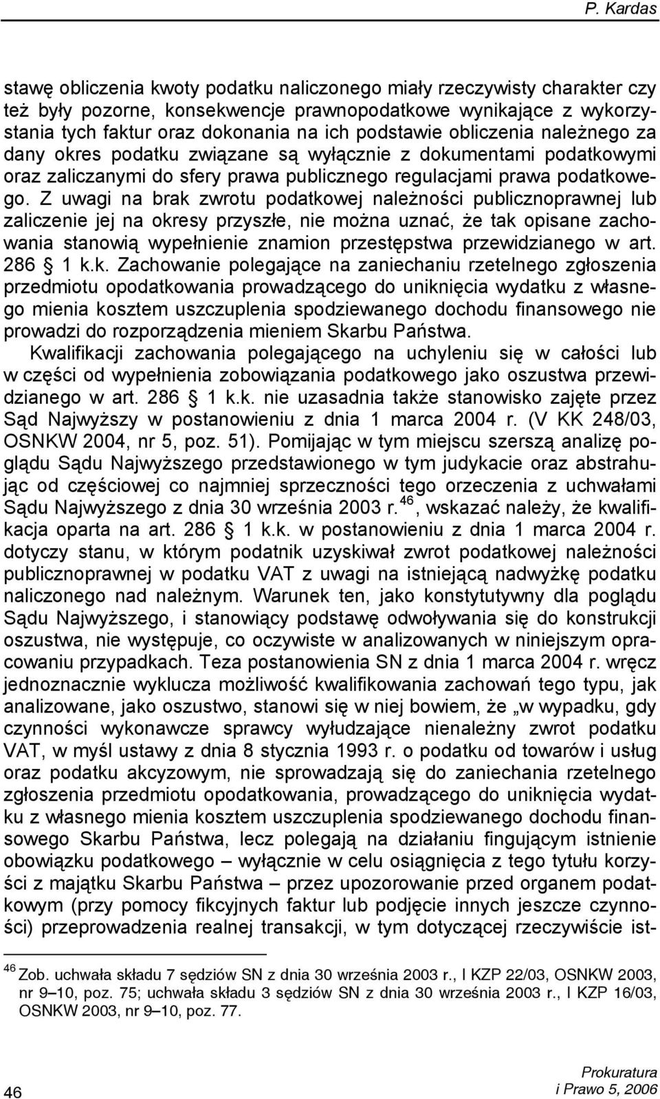 Z uwagi na brak zwrotu podatkowej należności publicznoprawnej lub zaliczenie jej na okresy przyszłe, nie można uznać, że tak opisane zachowania stanowią wypełnienie znamion przestępstwa