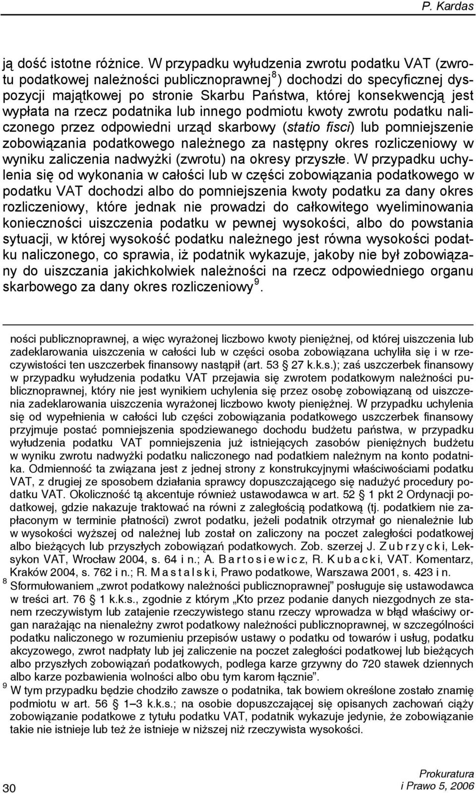 na rzecz podatnika lub innego podmiotu kwoty zwrotu podatku naliczonego przez odpowiedni urząd skarbowy (statio fisci) lub pomniejszenie zobowiązania podatkowego należnego za następny okres