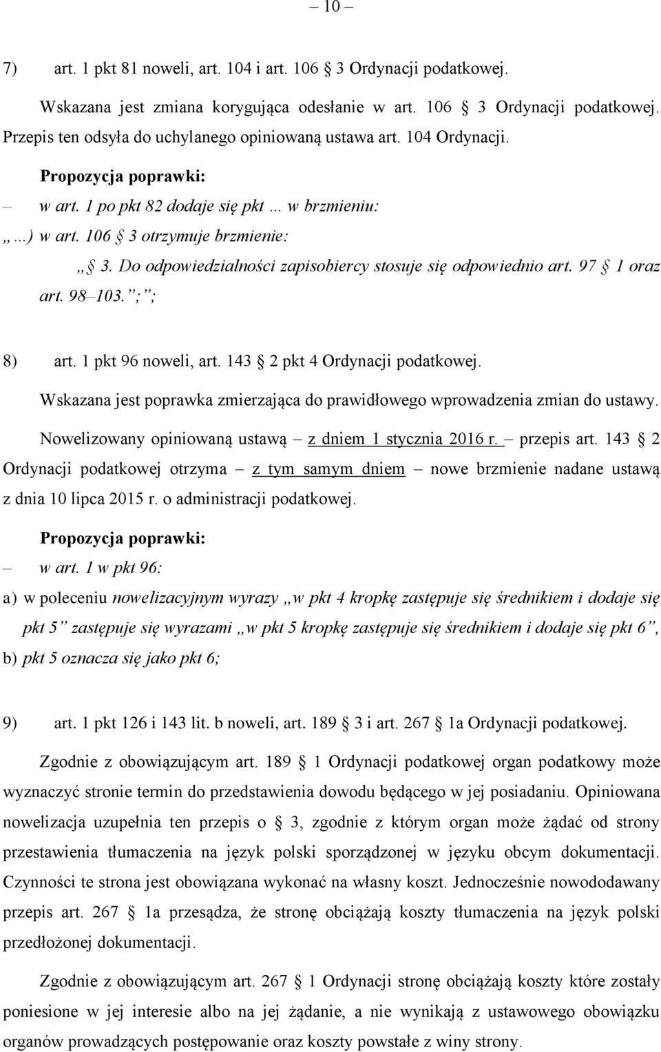 1 pkt 96 noweli, art. 143 2 pkt 4 Ordynacji podatkowej. Wskazana jest poprawka zmierzająca do prawidłowego wprowadzenia zmian do ustawy. Nowelizowany opiniowaną ustawą z dniem 1 stycznia 2016 r.