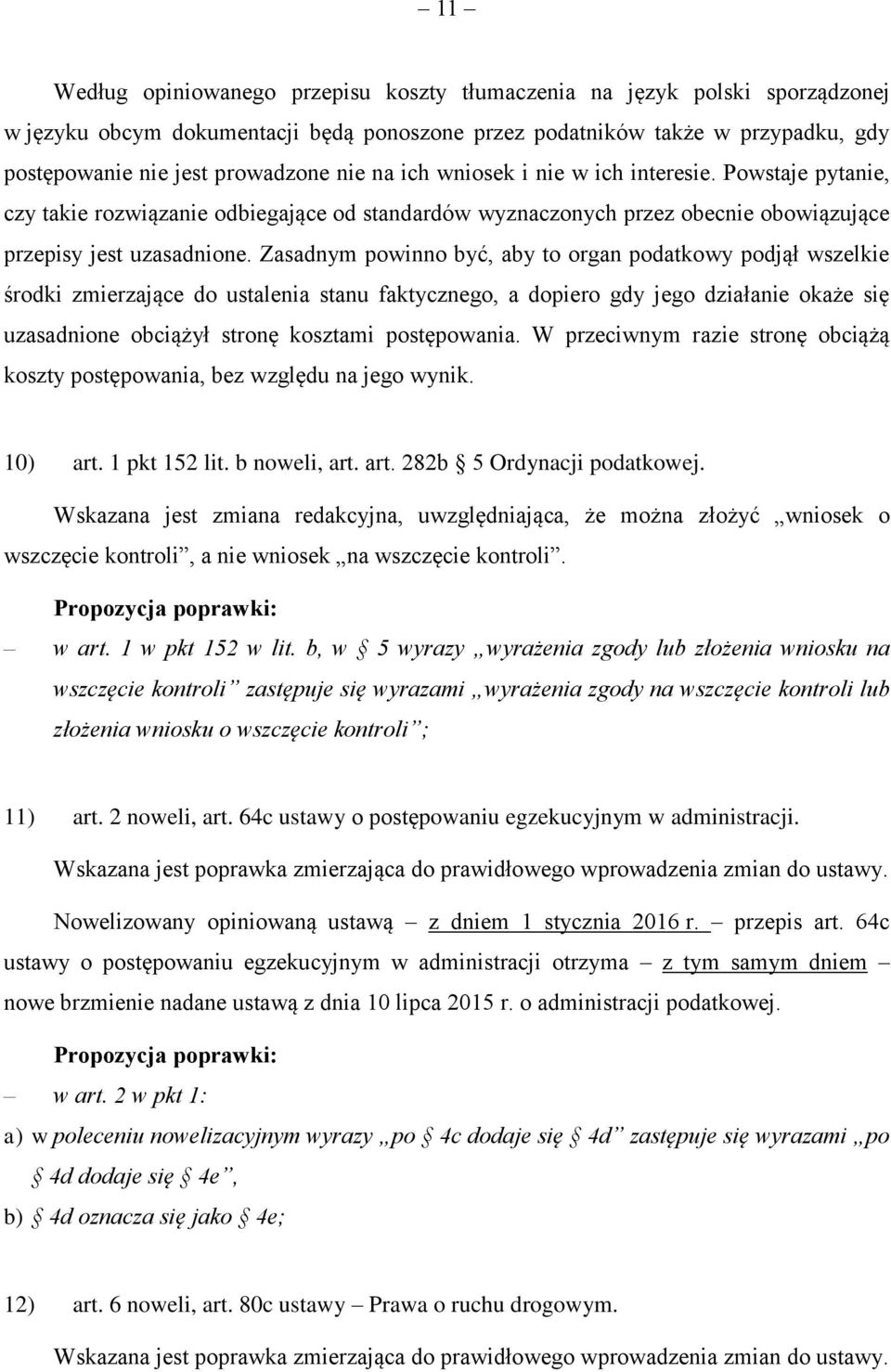 Zasadnym powinno być, aby to organ podatkowy podjął wszelkie środki zmierzające do ustalenia stanu faktycznego, a dopiero gdy jego działanie okaże się uzasadnione obciążył stronę kosztami